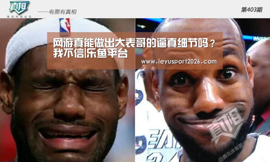 网游真能做出大表哥的逼真细节吗?我不信|乐鱼平台(图1) 网游真能做出大表哥的逼真细节吗?我不信|乐鱼平台(图1)