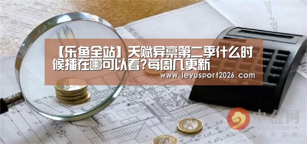 【乐鱼全站】天赋异禀第二季什么时候播在哪可以看?每周几更新(图2) 乐鱼娱乐