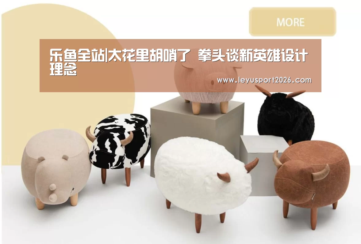 乐鱼全站|太花里胡哨了 拳头谈新英雄设计理念(图4) 乐鱼全站