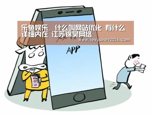 乐鱼娱乐_
什么叫网站优化 有什么详细内在 江苏锦昊网络(图2) 乐鱼娱乐